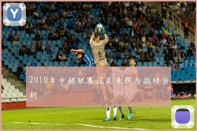 2010年中超联赛辽足表现与战绩分析